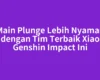 Main Plunge Lebih Nyaman dengan Tim Terbaik Xiao Genshin Impact Ini